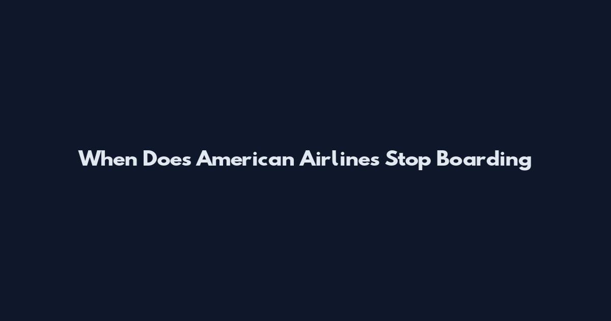 When Does American Airlines Stop Boarding