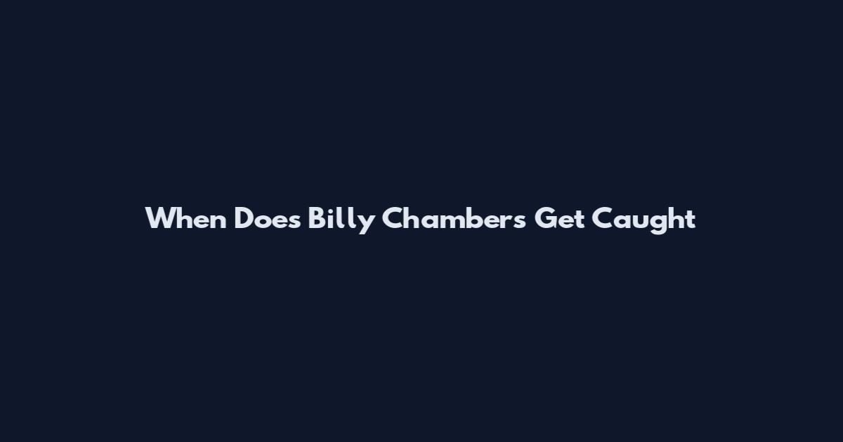 When Does Billy Chambers Get Caught