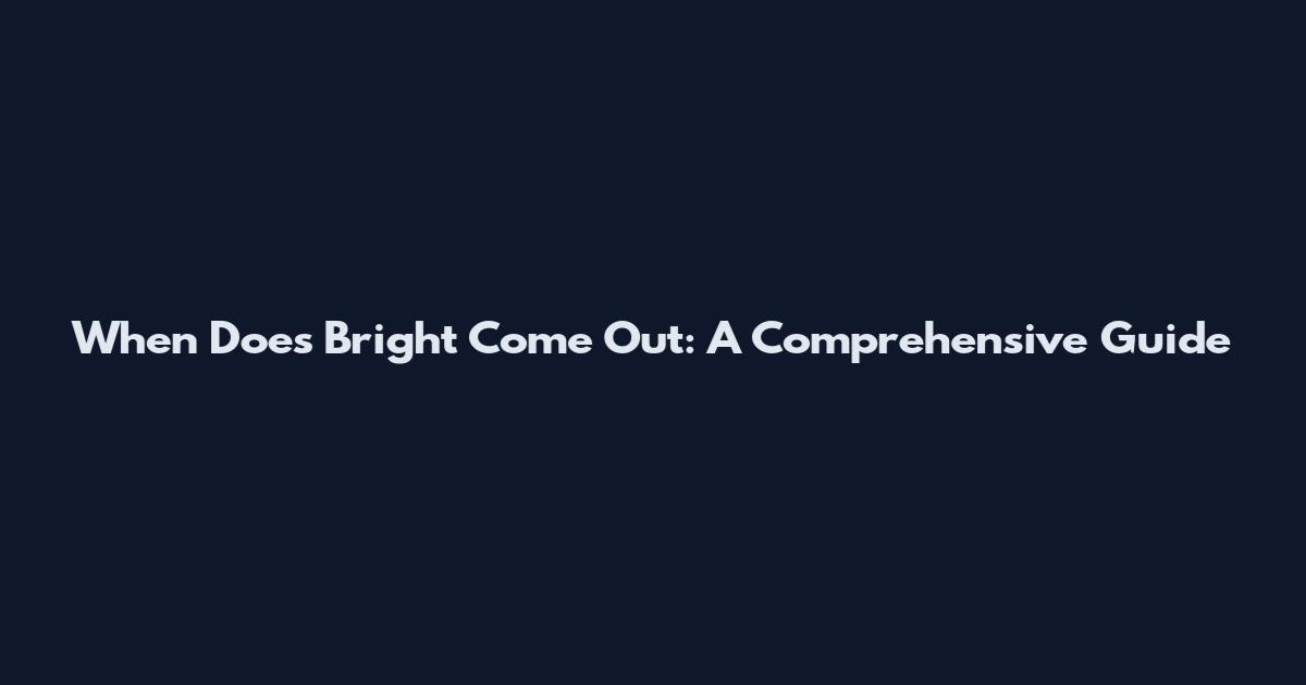 When Does Bright Come Out: A Comprehensive Guide