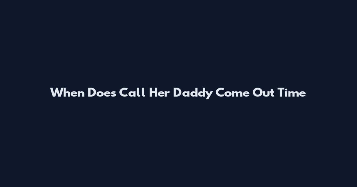 When Does Call Her Daddy Come Out Time