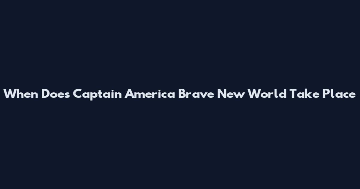 When Does Captain America Brave New World Take Place
