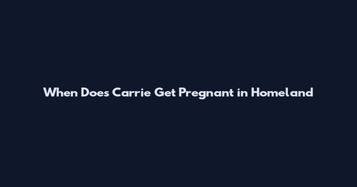 When Does Carrie Get Pregnant in Homeland