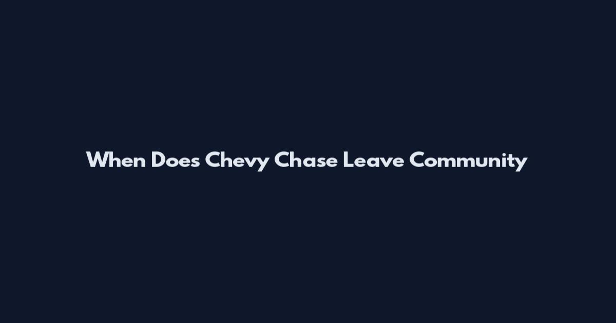 When Does Chevy Chase Leave Community
