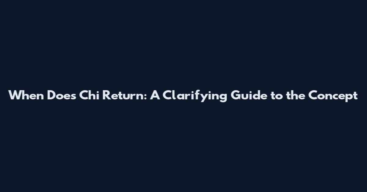 When Does Chi Return: A Clarifying Guide to the Concept