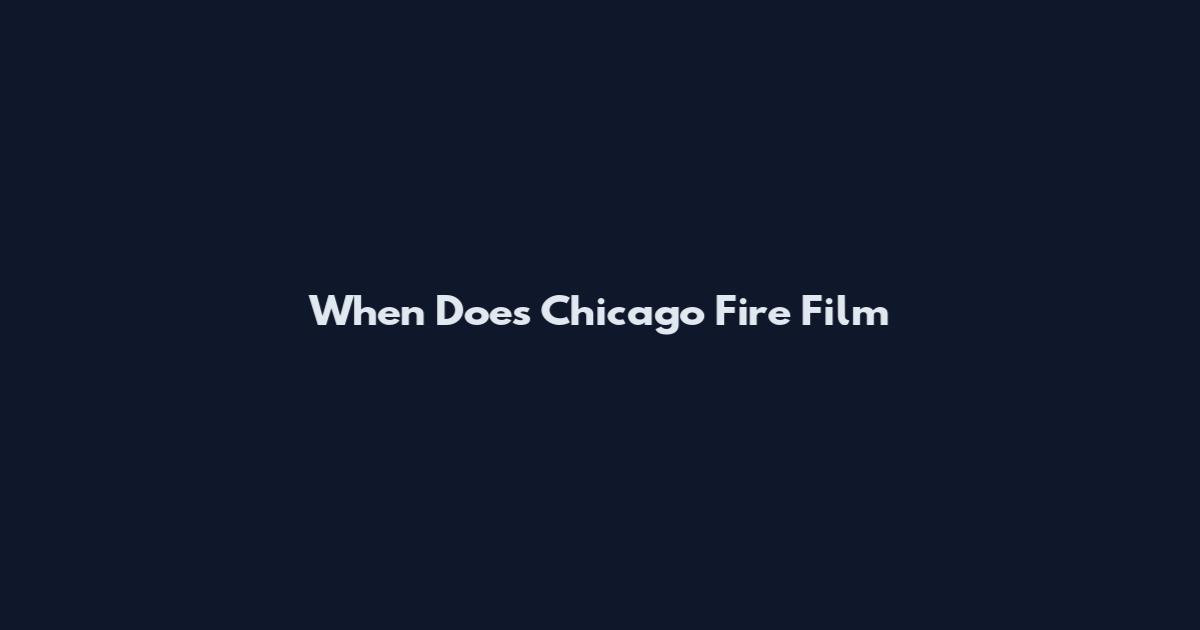 When Does Chicago Fire Film
