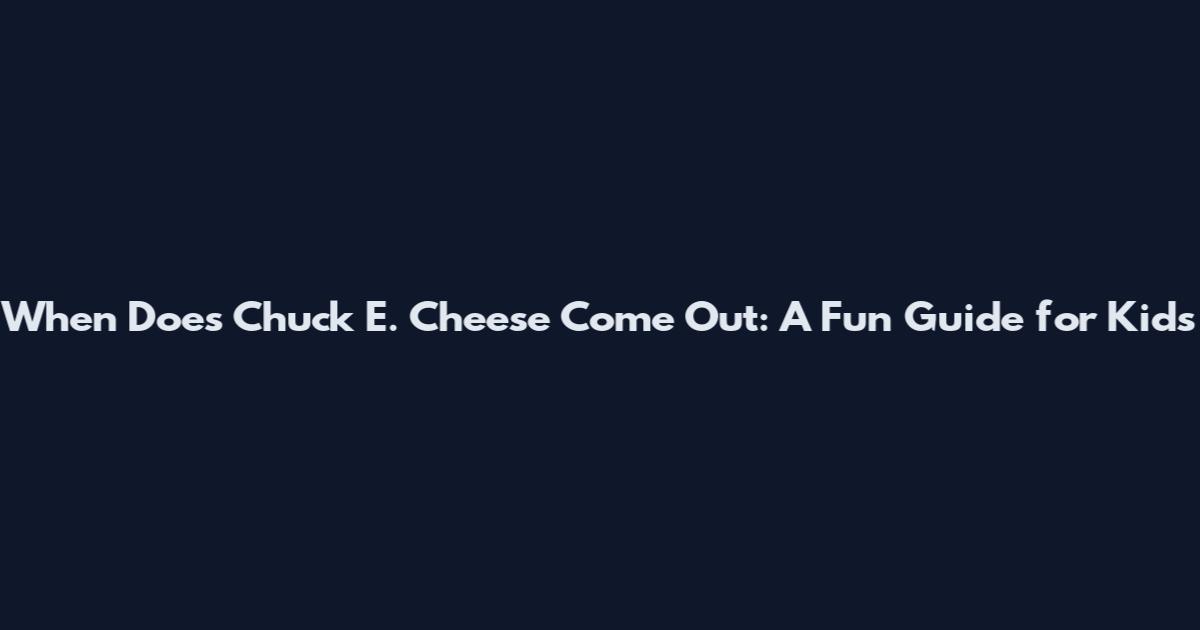 When Does Chuck E. Cheese Come Out: A Fun Guide for Kids
