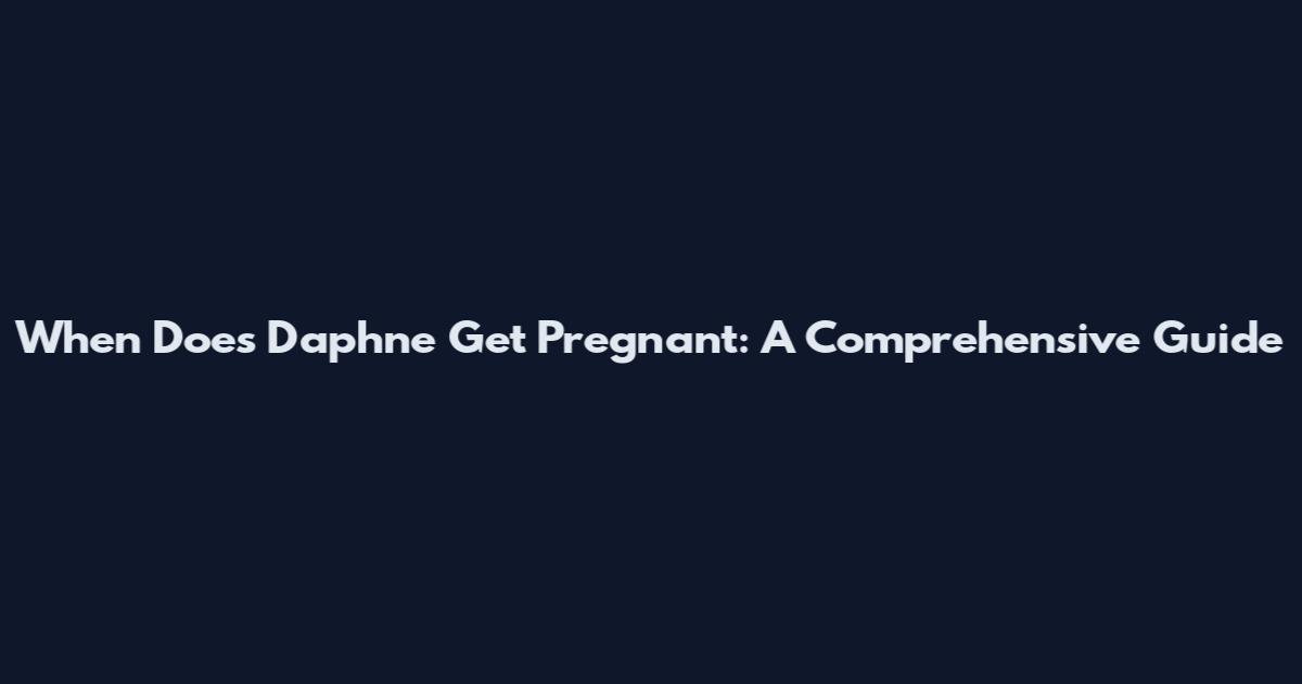 When Does Daphne Get Pregnant: A Comprehensive Guide
