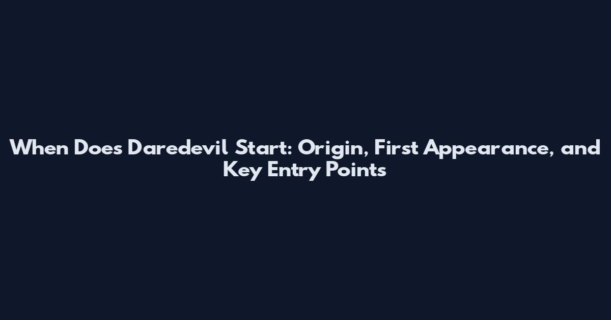 When Does Daredevil Start: Origin, First Appearance, and Key Entry Points