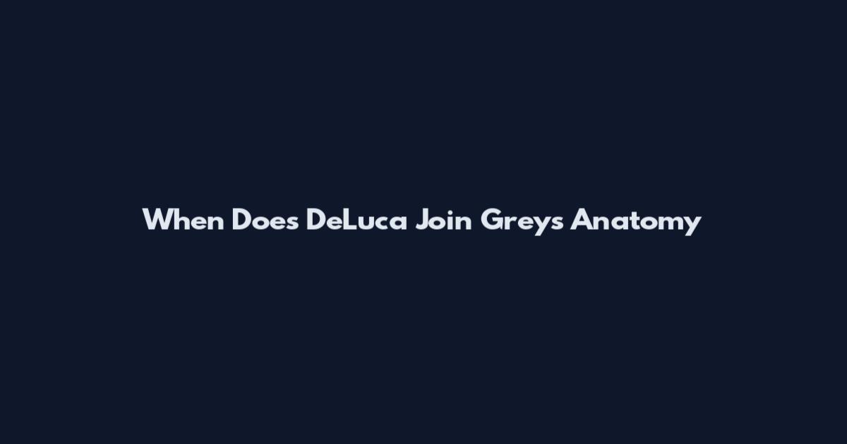 When Does DeLuca Join Grey's Anatomy