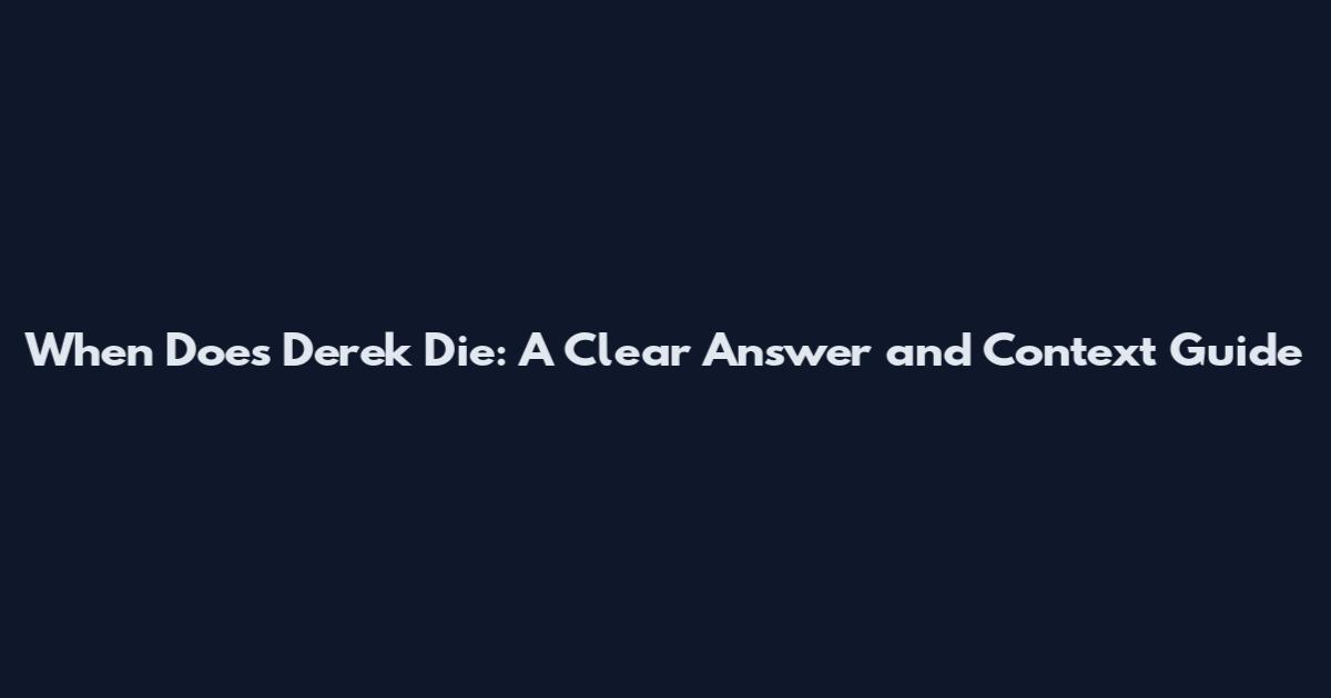 When Does Derek Die: A Clear Answer and Context Guide