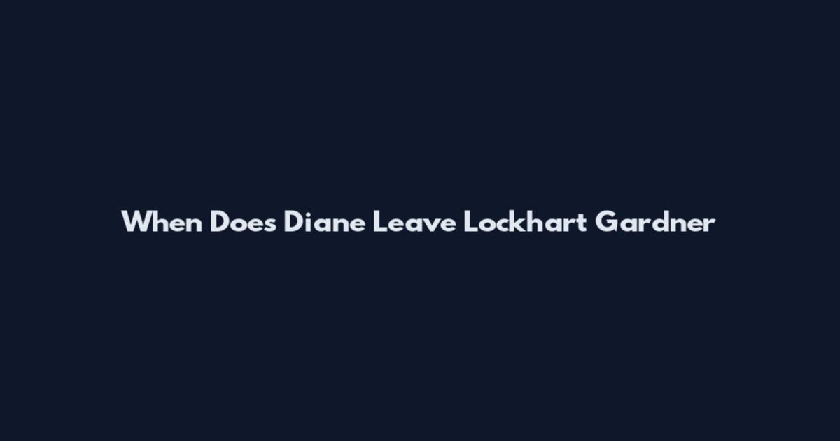 When Does Diane Leave Lockhart Gardner