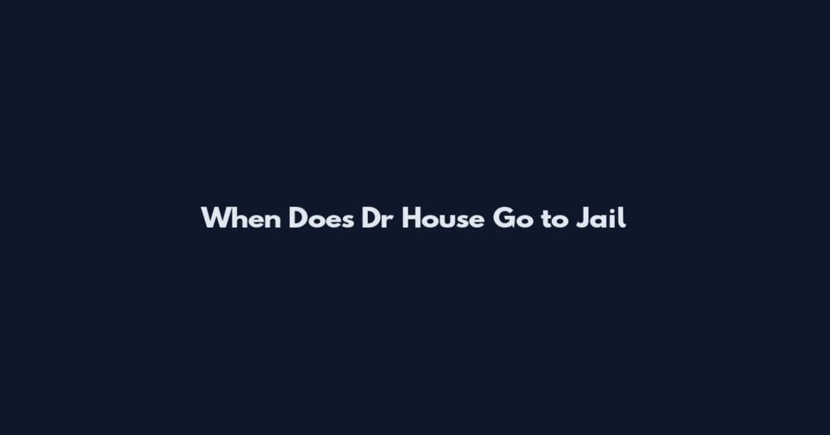 When Does Dr House Go to Jail
