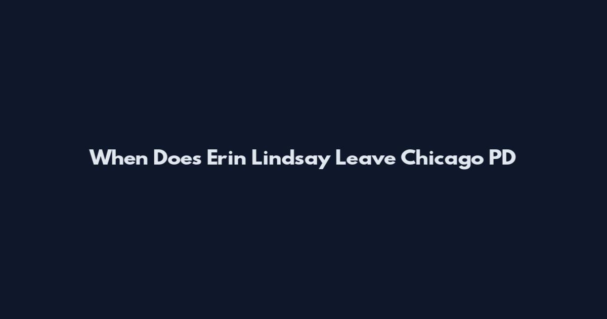 When Does Erin Lindsay Leave Chicago PD