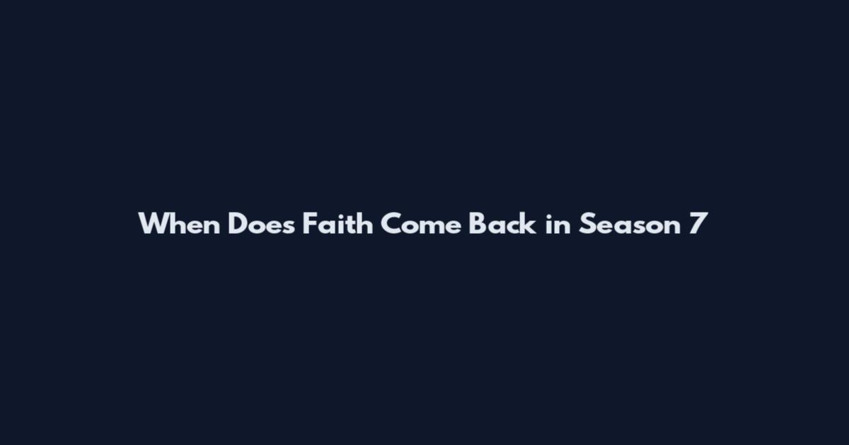 When Does Faith Come Back in Season 7