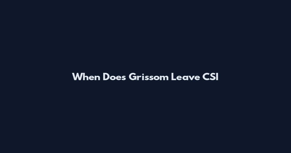 When Does Grissom Leave CSI