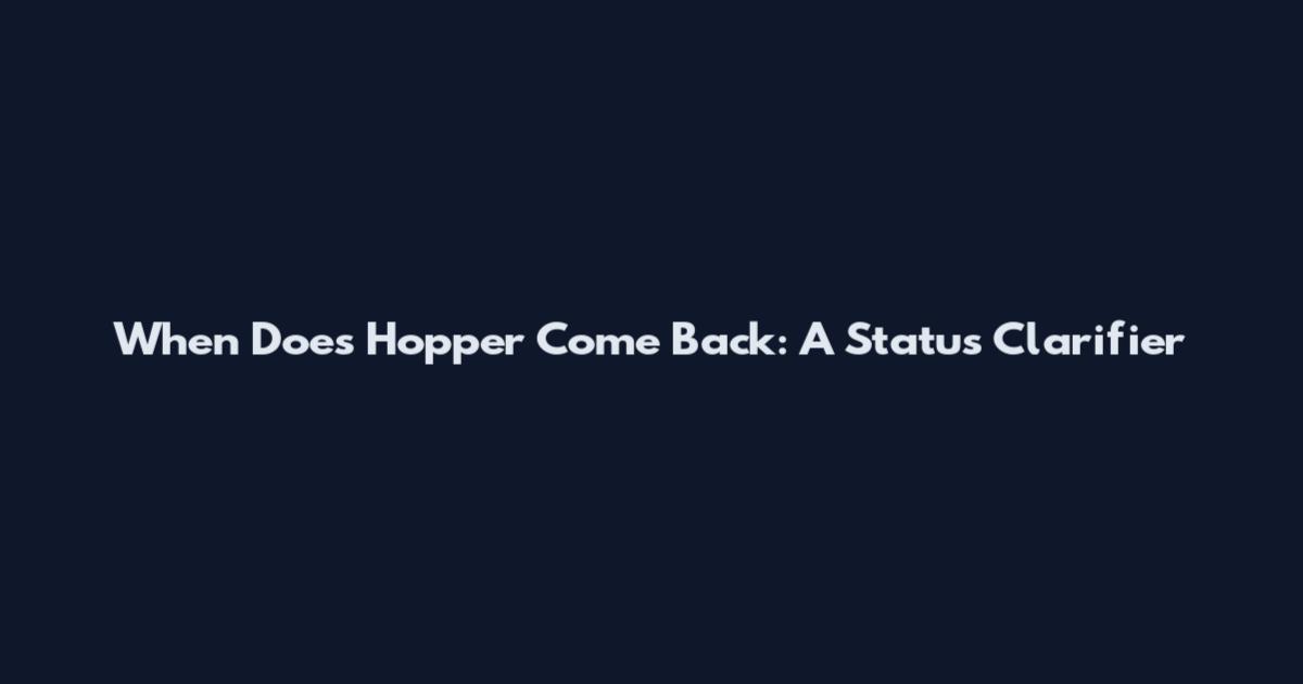 When Does Hopper Come Back: A Status Clarifier