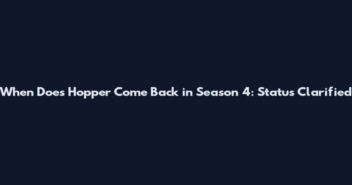 When Does Hopper Come Back in Season 4: Status Clarified