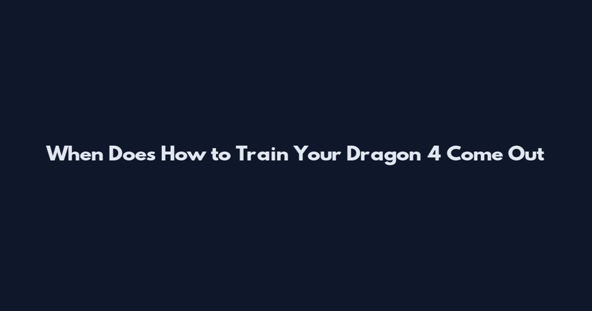 When Does How to Train Your Dragon 4 Come Out
