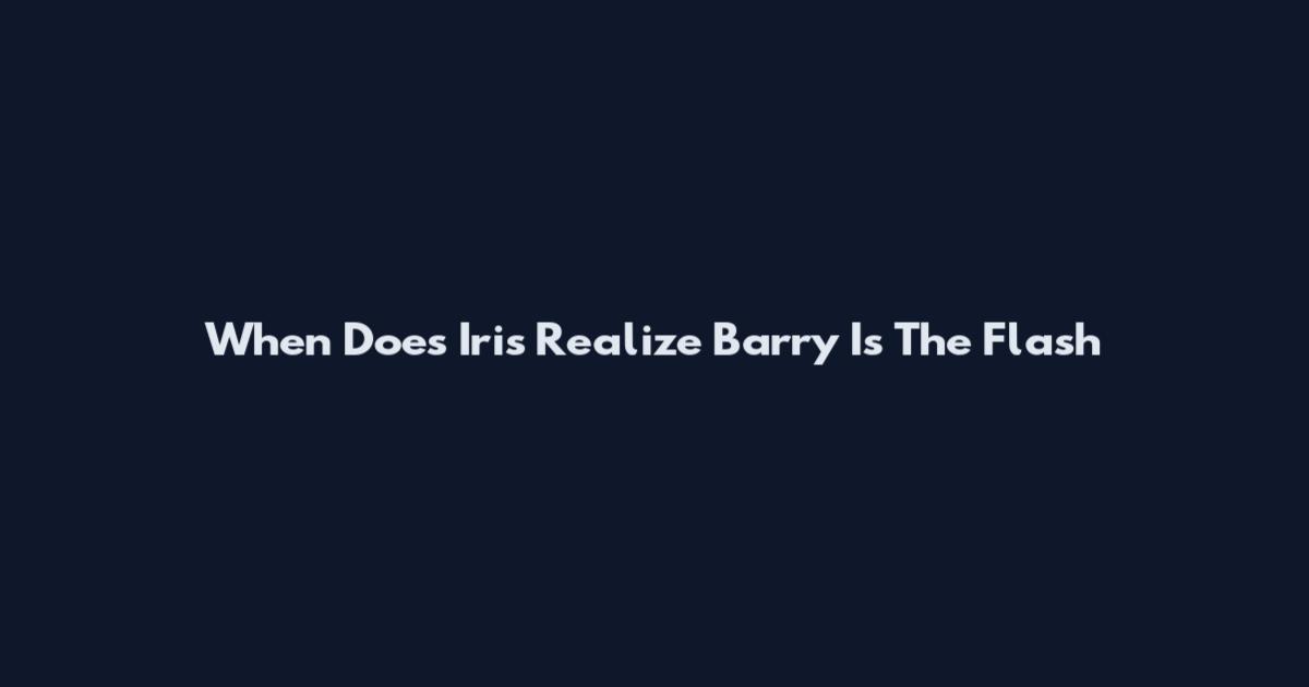 When Does Iris Realize Barry Is The Flash