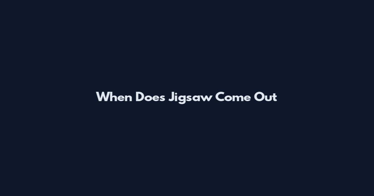 When Does Jigsaw Come Out