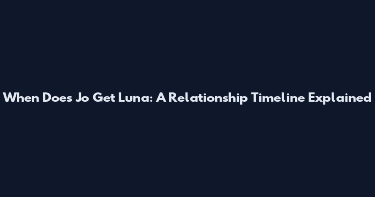 When Does Jo Get Luna: A Relationship Timeline Explained