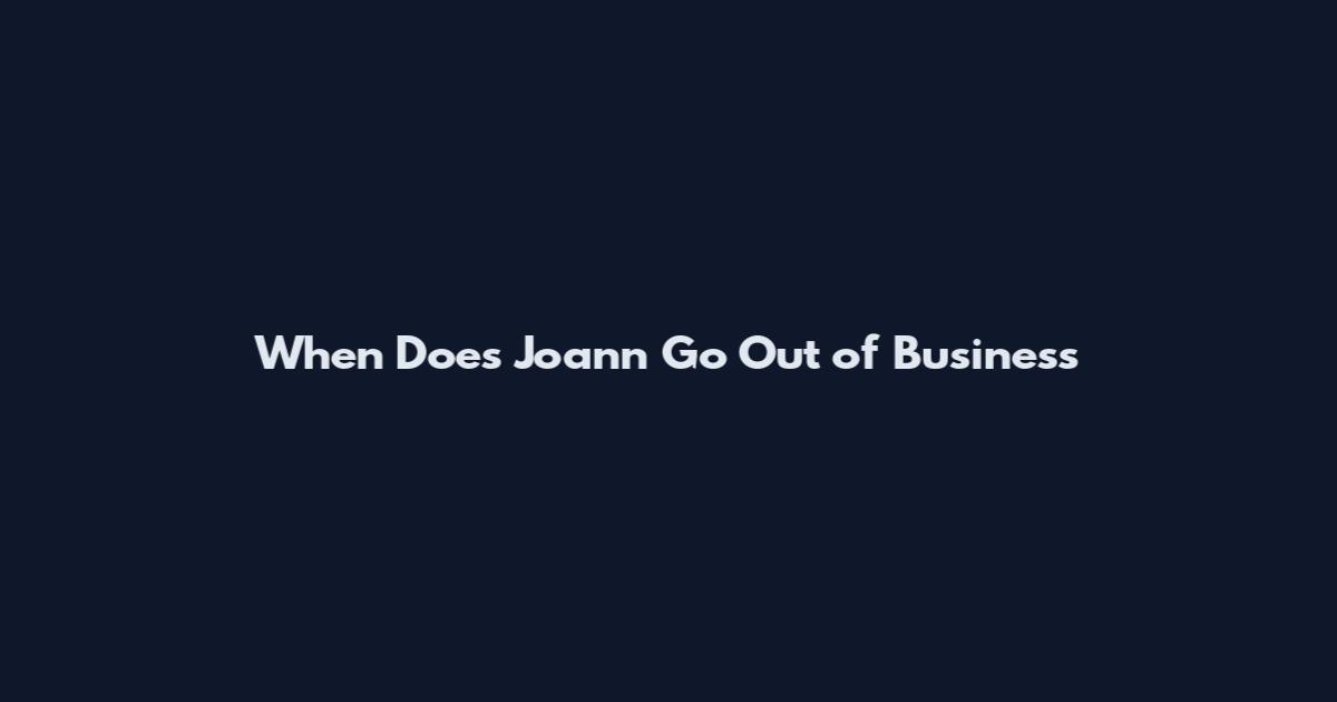 When Does Joann Go Out of Business