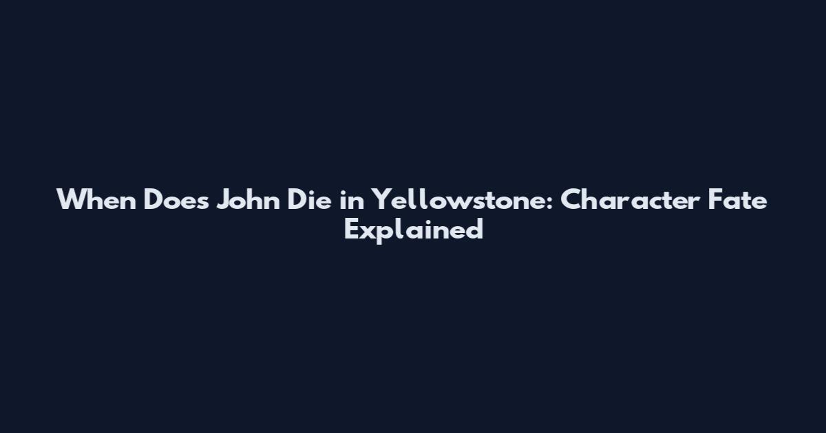 When Does John Die in Yellowstone: Character Fate Explained