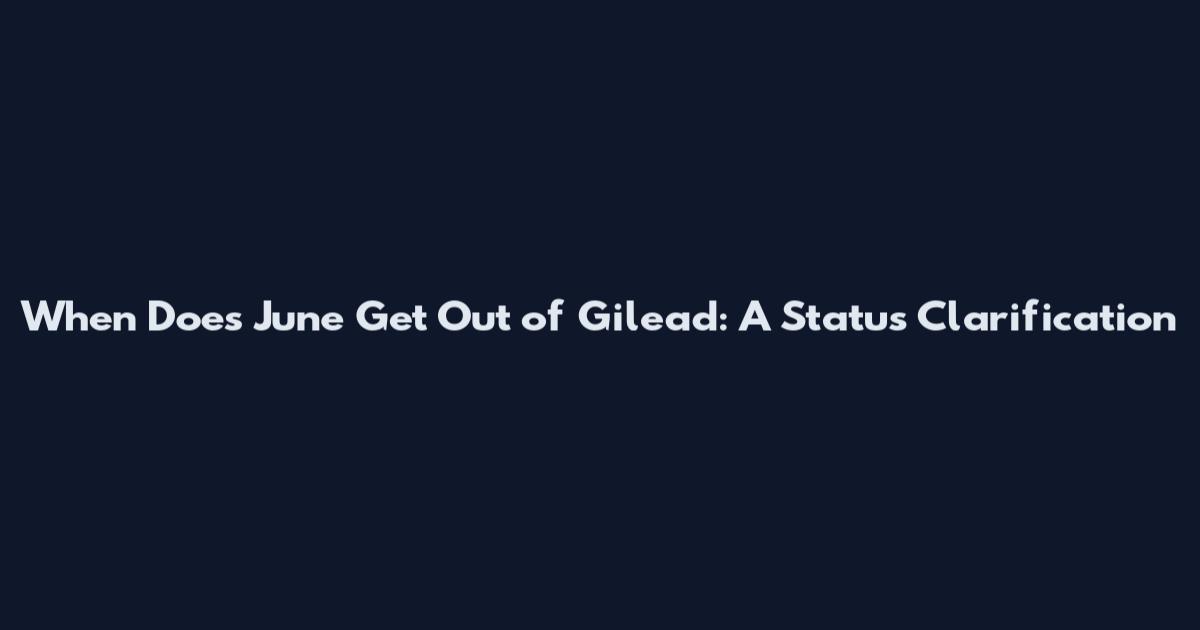 When Does June Get Out of Gilead: A Status Clarification