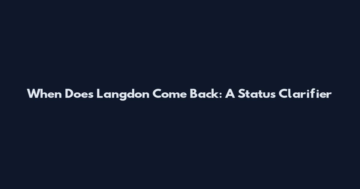 When Does Langdon Come Back: A Status Clarifier