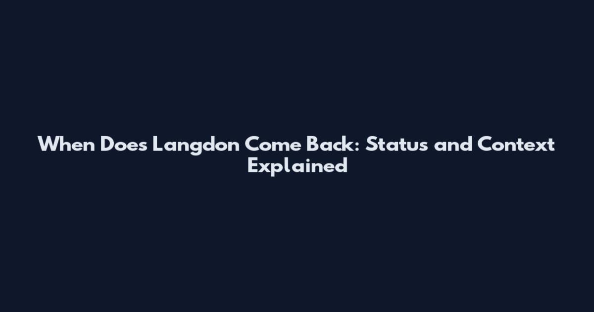 When Does Langdon Come Back: Status and Context Explained