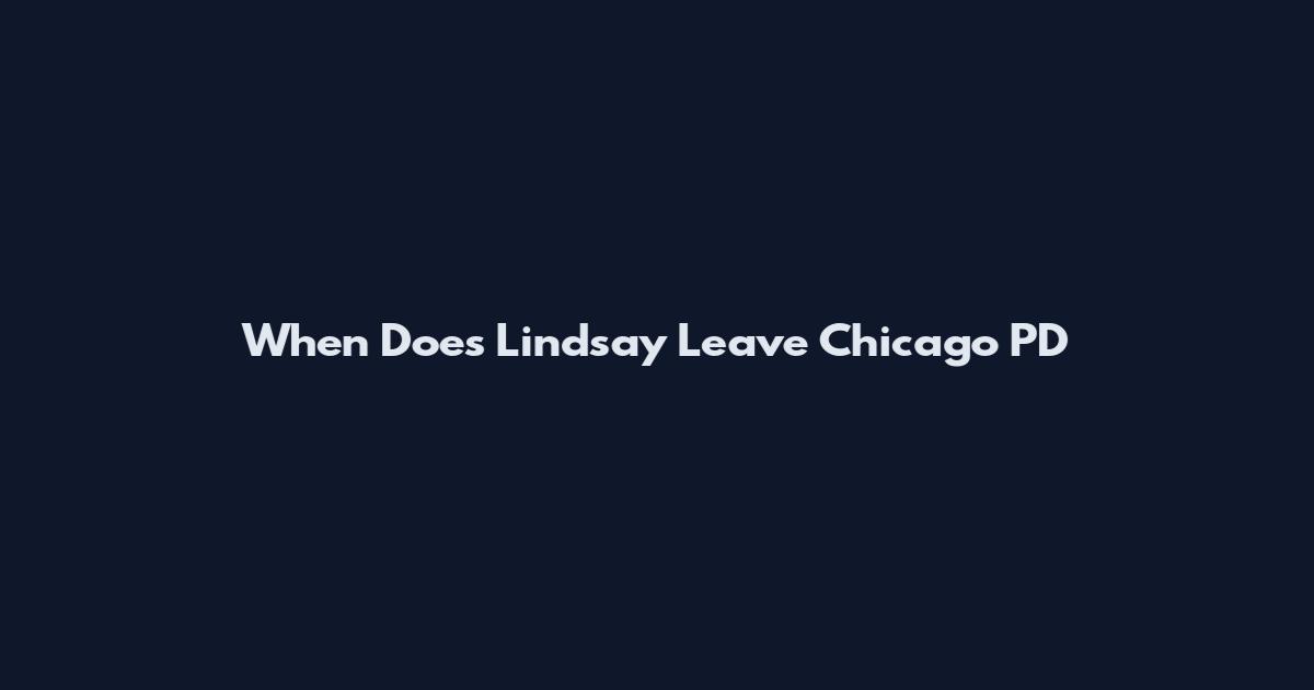 When Does Lindsay Leave Chicago PD