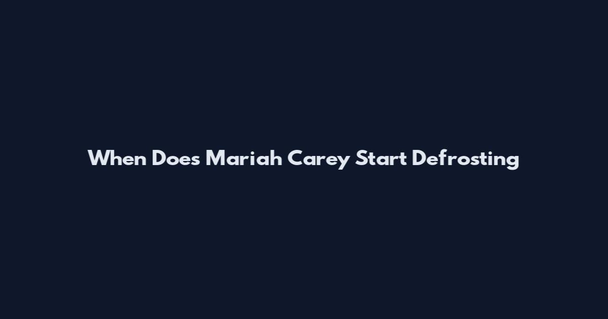 When Does Mariah Carey Start Defrosting