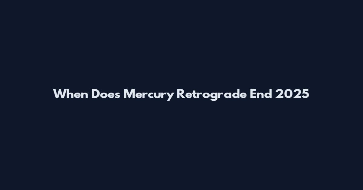 When Does Mercury Retrograde End 2025