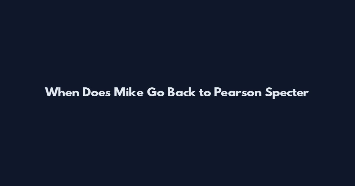 When Does Mike Go Back to Pearson Specter