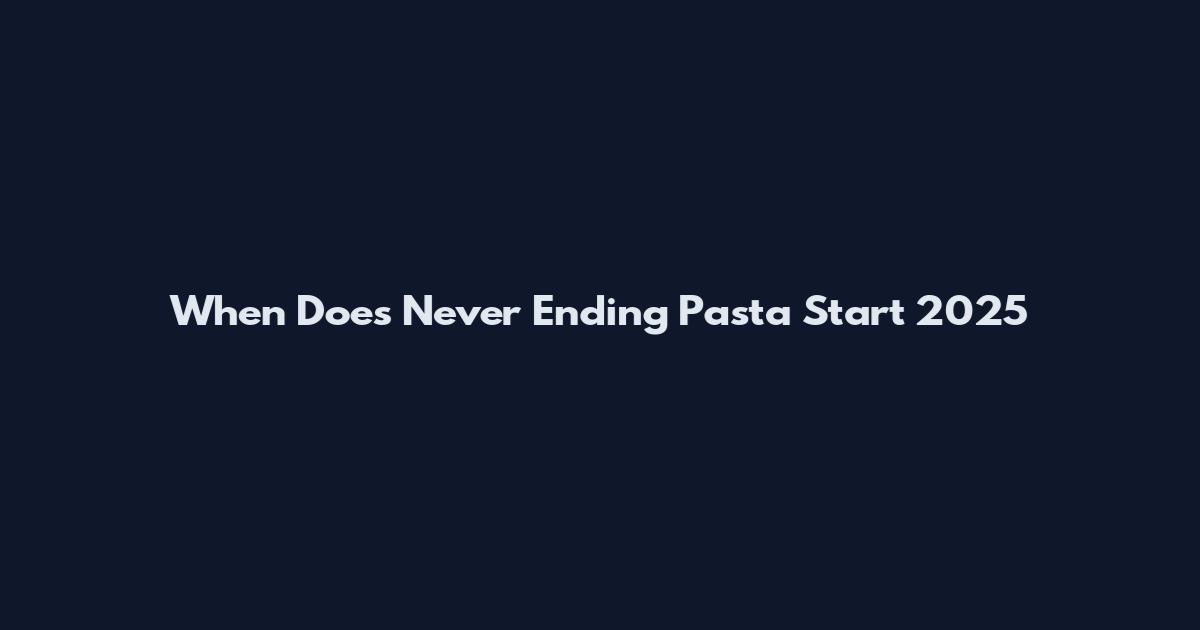 When Does Never Ending Pasta Start 2025