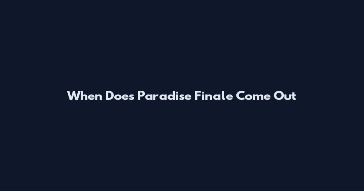 When Does Paradise Finale Come Out
