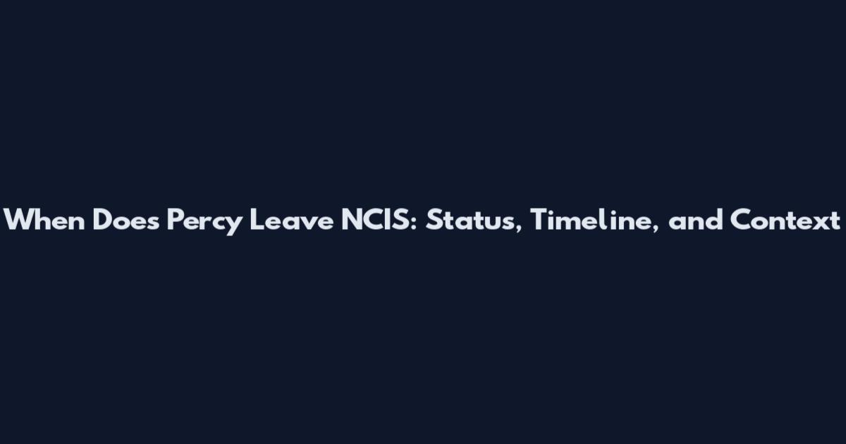 When Does Percy Leave NCIS: Status, Timeline, and Context