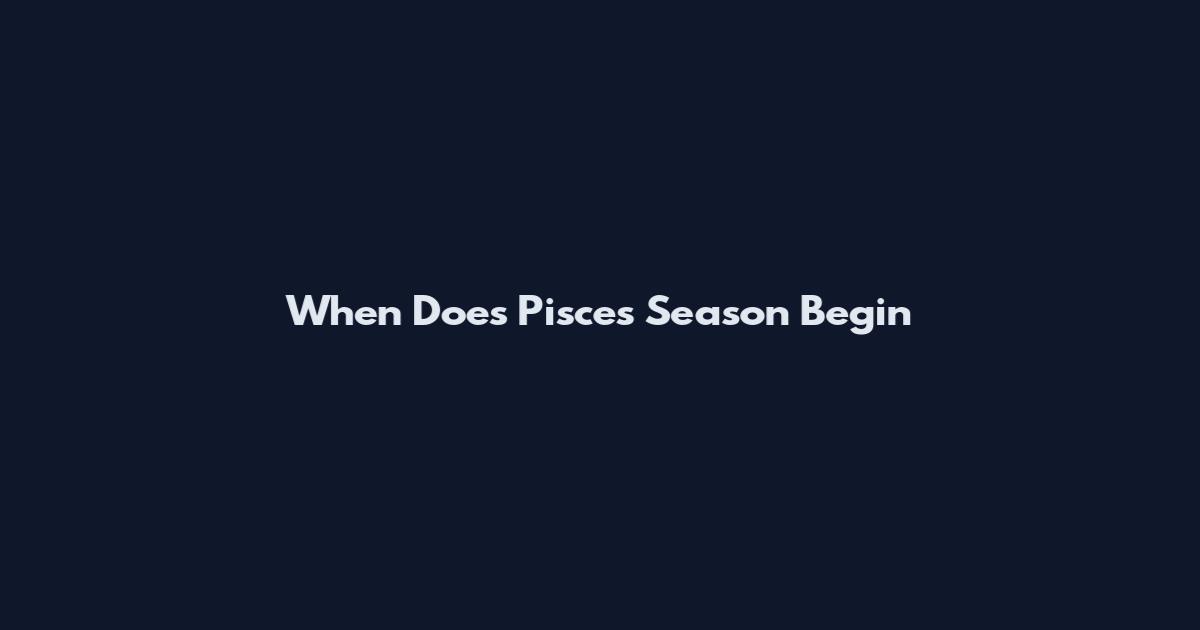 When Does Pisces Season Begin