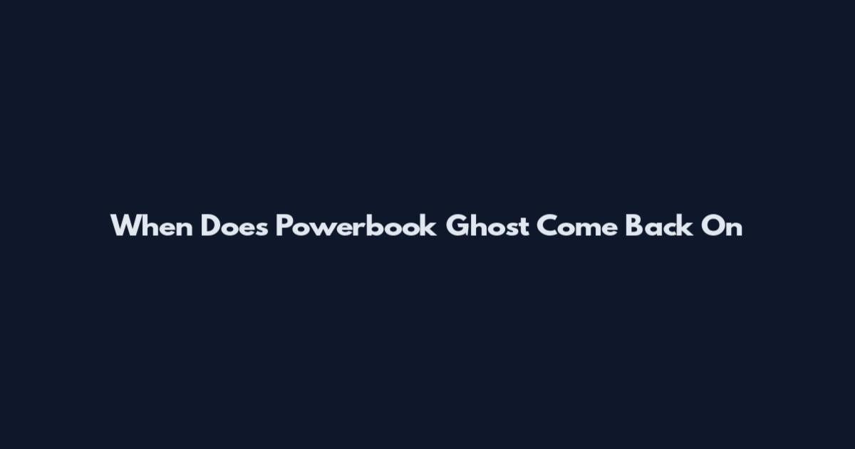 When Does Powerbook Ghost Come Back On