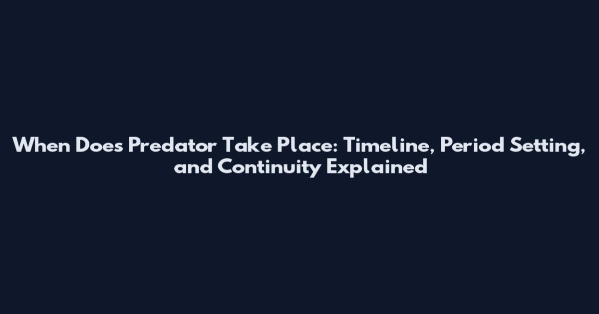 When Does Predator Take Place: Timeline, Period Setting, and Continuity Explained
