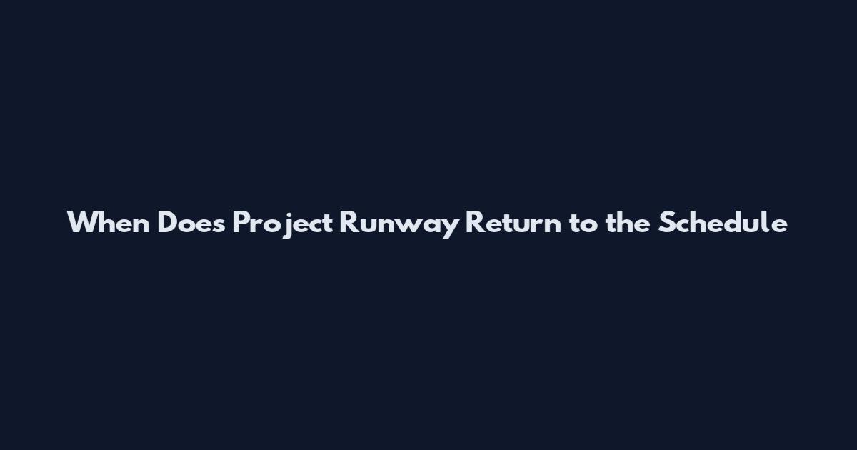 When Does Project Runway Return to the Schedule