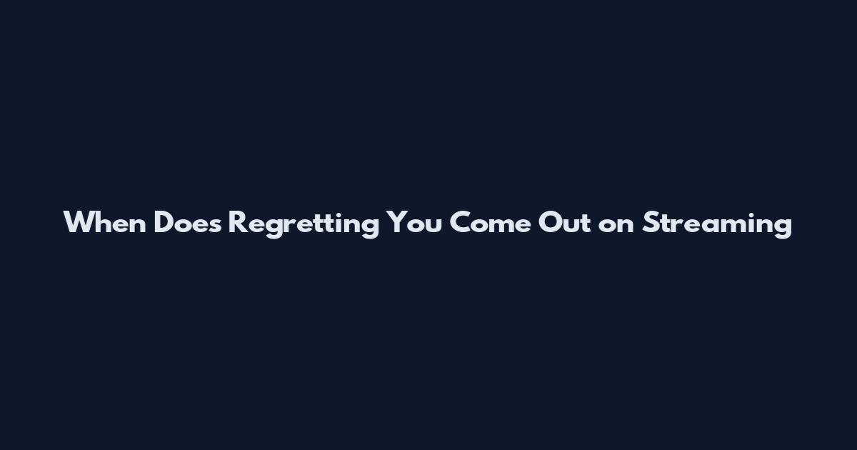 When Does Regretting You Come Out on Streaming