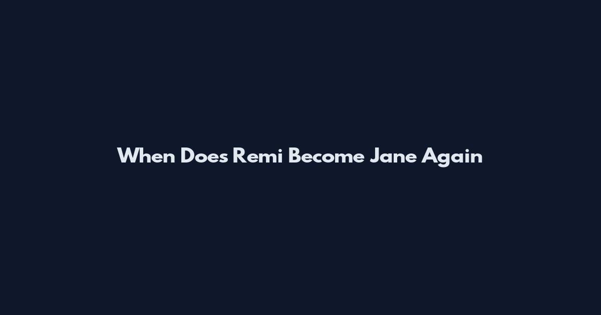 When Does Remi Become Jane Again