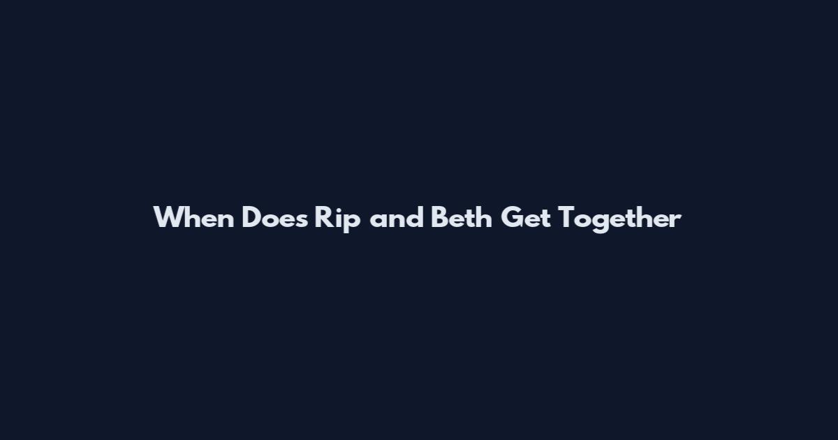 When Does Rip and Beth Get Together