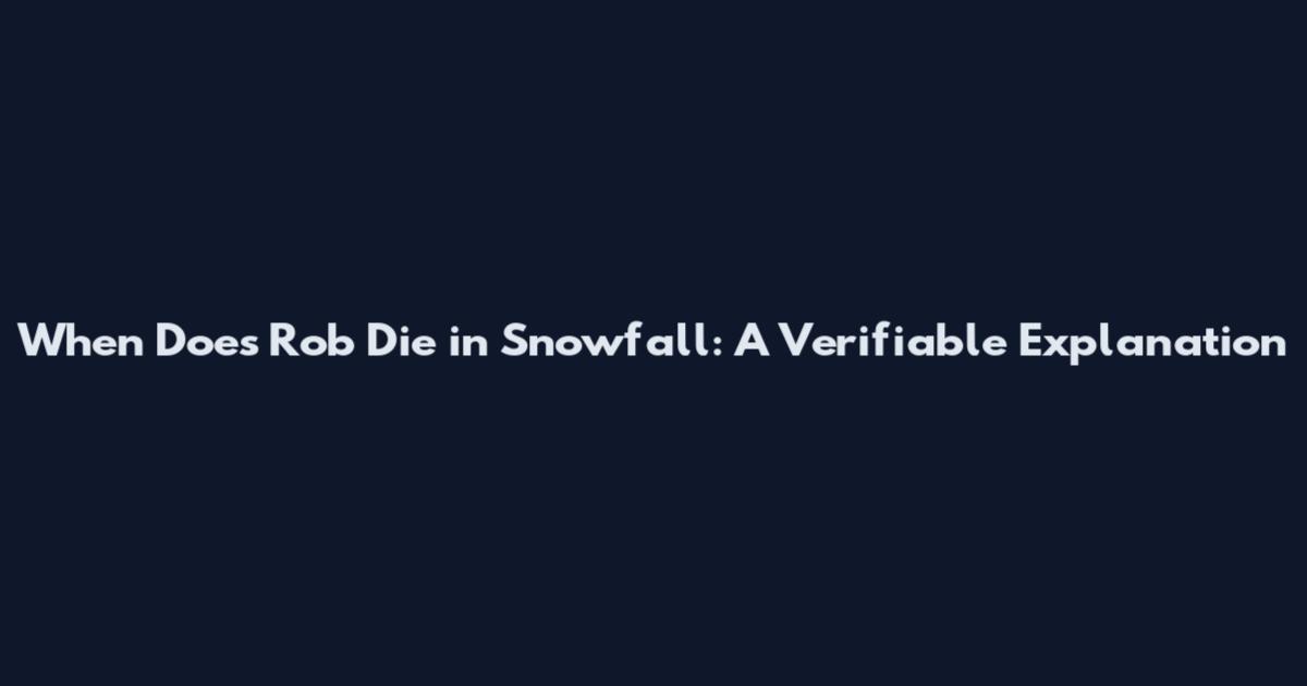 When Does Rob Die in Snowfall: A Verifiable Explanation