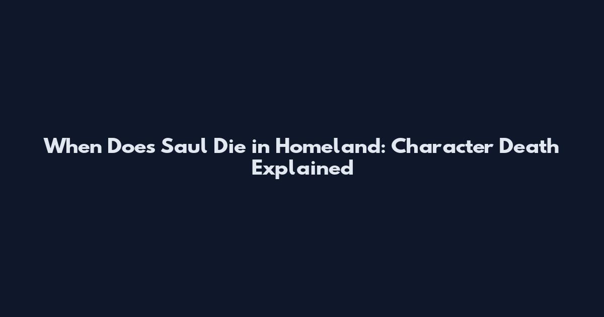 When Does Saul Die in Homeland: Character Death Explained