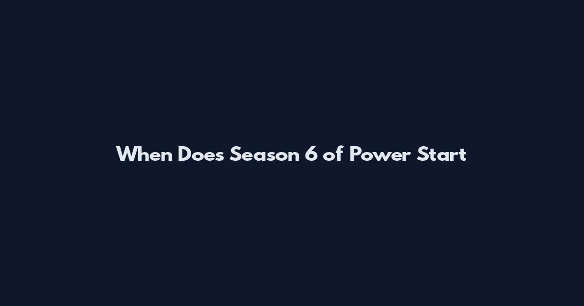 When Does Season 6 of Power Start