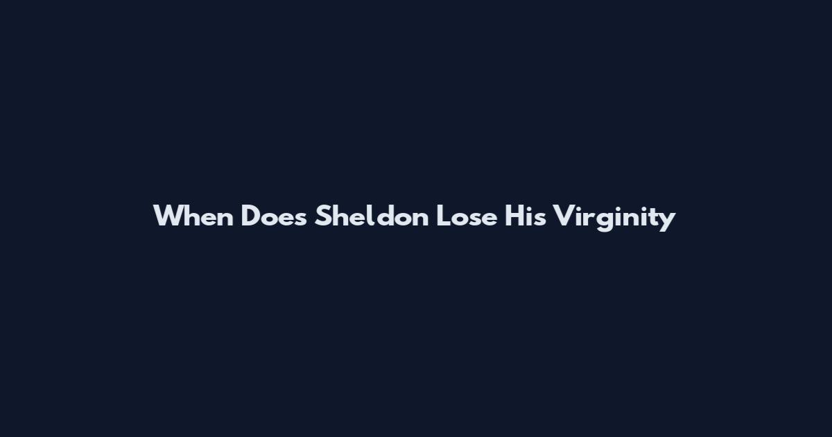When Does Sheldon Lose His Virginity