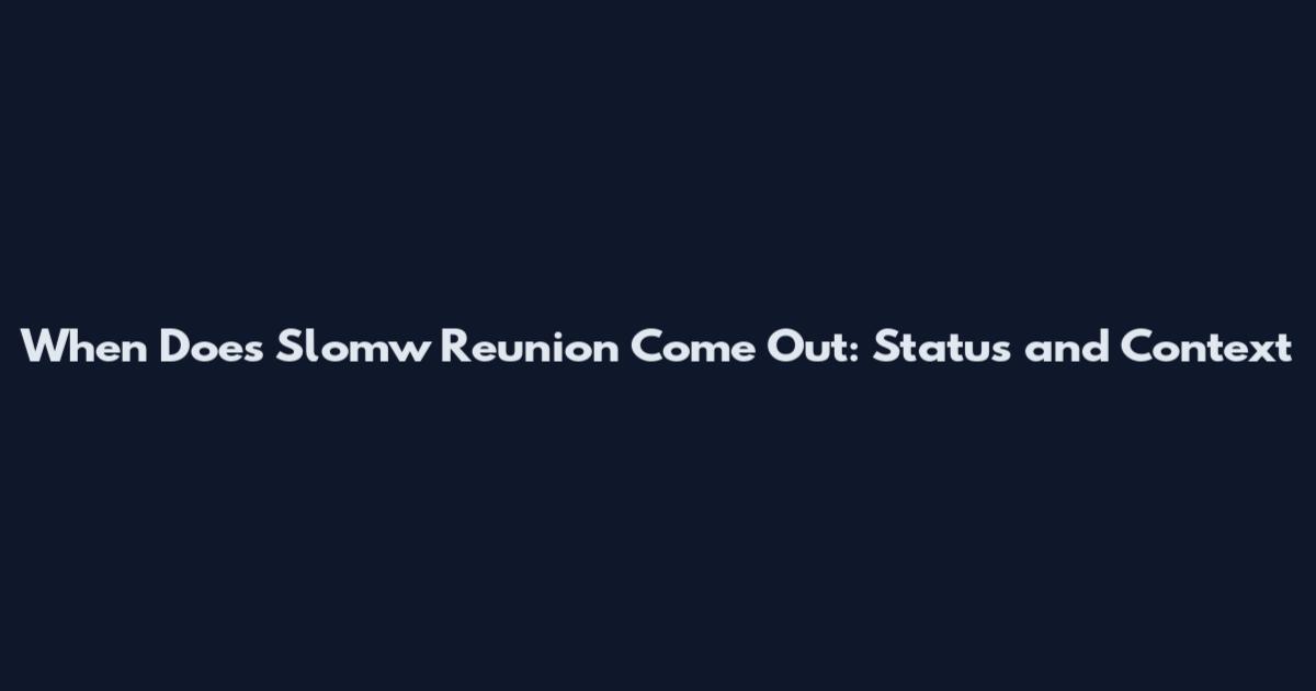 When Does Slomw Reunion Come Out: Status and Context
