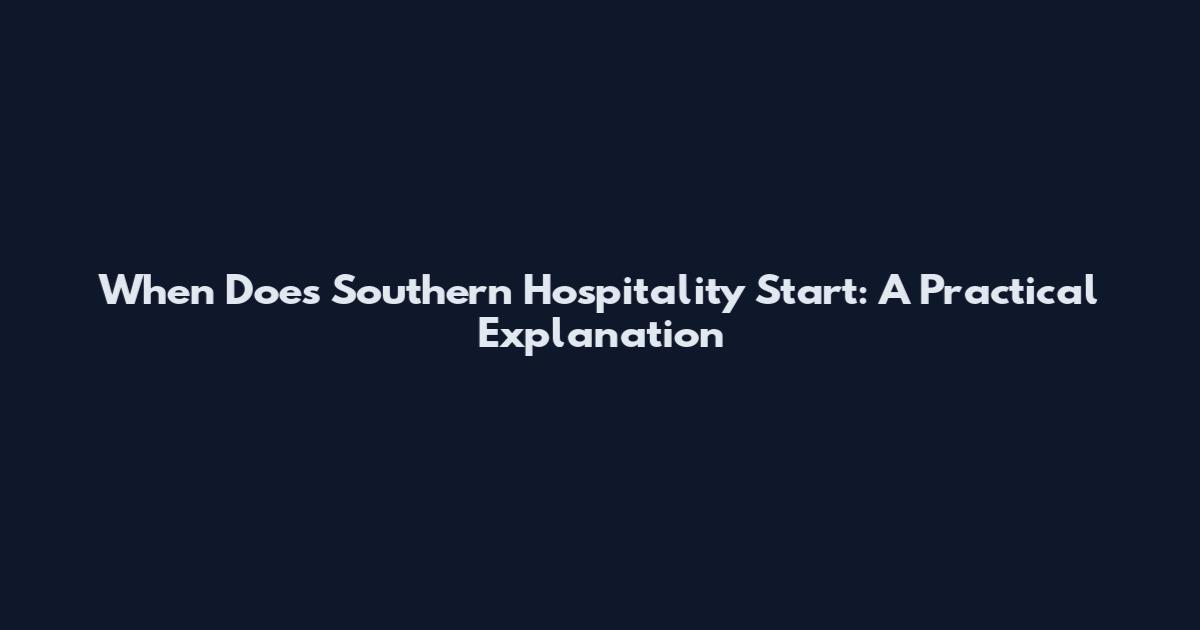 When Does Southern Hospitality Start: A Practical Explanation